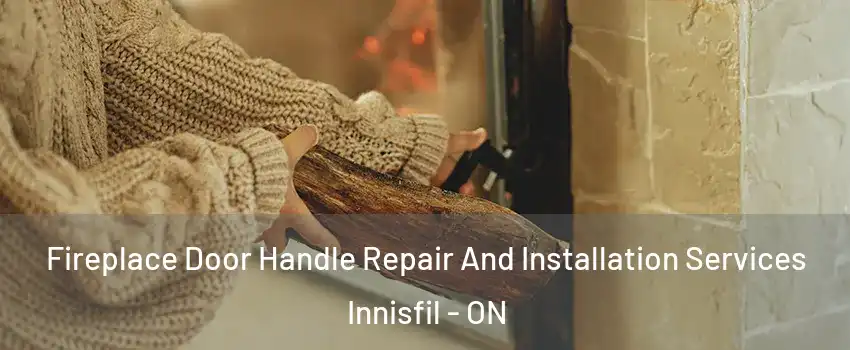  Fireplace Door Handle Repair And Installation Services Innisfil - ON